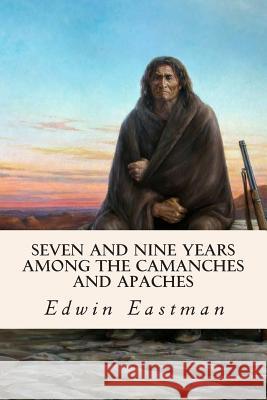 Seven and Nine years Among the Camanches and Apaches Eastman, Edwin 9781515199458 Createspace