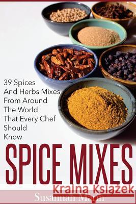Spice Mixes: 39 Spices And Herbs Mixes From Around The World That Every Chef Should Know Marin, Susannah 9781515201113 Createspace