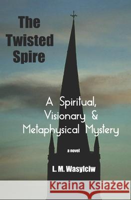 The Twisted Spire L. M. Wasylciw 9781515201458 Createspace Independent Publishing Platform