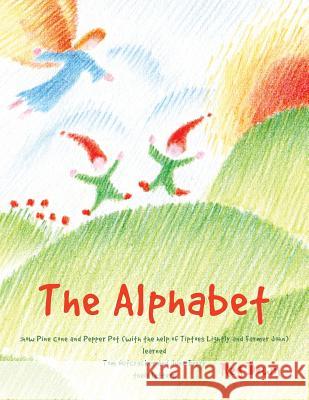 The Alphabet: how Pine Cone and Pepper Pot (with the help of Tiptoes Lightly and Farmer John) learned Tom Nutcracker and June Berry Down, Reg 9781515202547 Createspace