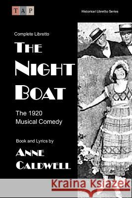 The Night Boat: The 1920 Musical Comedy: Complete Libretto Anne Caldwell 9781515202950 Createspace