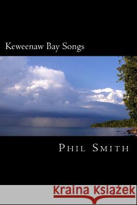 Keweenaw Bay Songs Phil Smith 9781515203100 Createspace