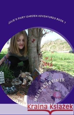 Julie's Fairy Garden Adventures Book 1 Melissa Lorimer 9781515203131