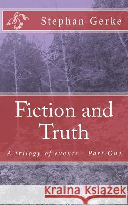 Fiction and Truth: A trilogy of events - Part One Gerke, Stephan 9781515203452 Createspace Independent Publishing Platform