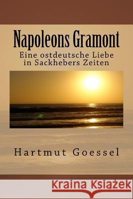 Napoleons Gramont: Eine ostdeutsche Liebe in Sackhebers Zeiten Goessel, Hartmut 9781515204046