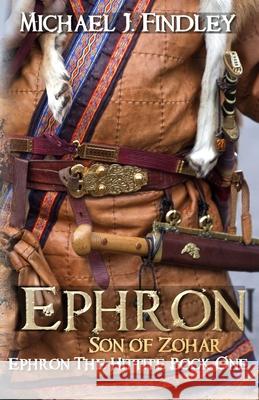 Ephron Son of Zohar: Ephron the Hittite Book One Michael J. Findley 9781515204152