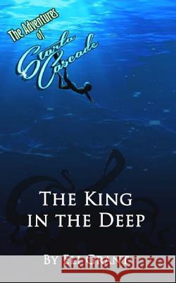 The King in the Deep Eli Grant 9781515204466 Createspace