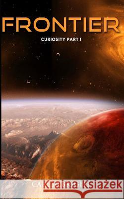 Frontier: Curiosity Part I Carl Albright 9781515205098 Createspace Independent Publishing Platform