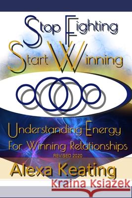 Stop Fighting Start Winning: How to Thrive In 4D Energy Keating, Alexa 9781515205494 Createspace