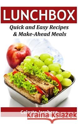 Lunch Box: Quick and Easy Recipes & Make-Ahead Meals Celeste Jarabese 9781515206613 Createspace Independent Publishing Platform