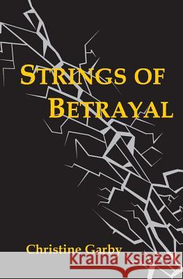 Strings of Betrayal Christine Garby 9781515207894 Createspace