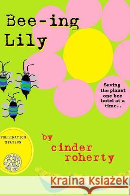 Bee-ing Lily...: Saving the Planet One Bee Hotel at a Time Roherty, Cinder 9781515207993 Createspace
