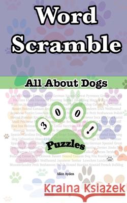 Word Scrambles: All About Dogs Ayden, Alice 9781515208075 Createspace