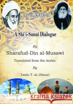 A Shi'i - Sunni Dialogue (al-Muraja'at): Illustrated Edition Yasin T. Al-Jibouri Sharaf Al-Din Al-Musawi 9781515208969 Createspace Independent Publishing Platform