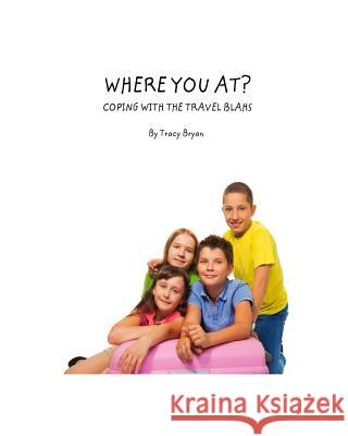 Where You At? Coping With The Travel Blahs Bryan, Tracy 9781515209614 Createspace