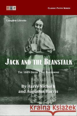 Jack and the Beanstalk: The 1889 Drury Lane Pantomime: Complete Libretto Augustus Harris Harry Nicholls 9781515210023
