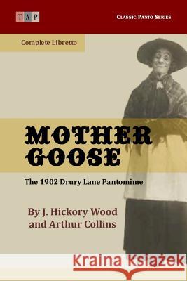 Mother Goose: The 1902 Drury Lane Pantomime: Complete Libretto Arthur Collins J. Hickory Wood 9781515210207