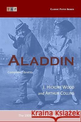 Aladdin: The 1909 Drury Lane Pantomime: Complete Libretto Arthur Collins J. Hickory Wood 9781515210290