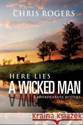 Here Lies a Wicked Man: A Booker Krane Mystery Chris Rogers 9781515211334