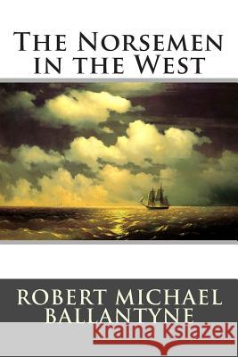 The Norsemen in the West Robert Michael Ballantyne 9781515211846 Createspace