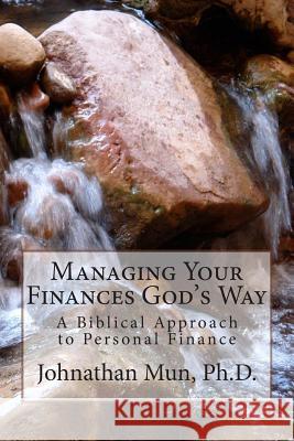 Managing Your Finances God's Way Dr Johnathan Mun 9781515212362 Createspace