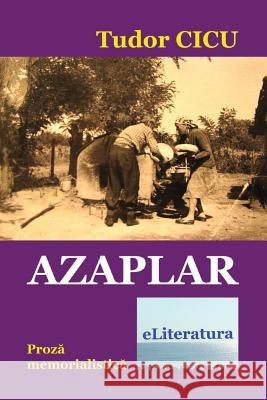 Azaplar: Proza Memorialistica Tudor Cicu Vasile Poenaru 9781515212430 Createspace Independent Publishing Platform