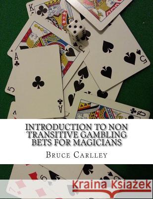 Introduction to Non Transitive Gambling Bets for Magicians Bruce Carlley 9781515212560 Createspace