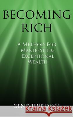 Becoming Rich: A Method for Manifesting Exceptional Wealth Genevieve Davis 9781515213796 Createspace
