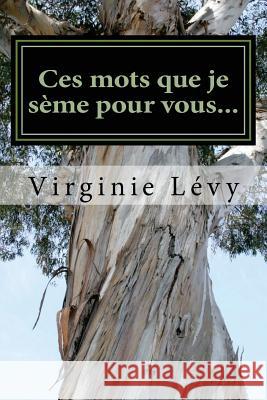 Ces mots que je seme pour vous... Levy, Virginie 9781515214106 Createspace Independent Publishing Platform