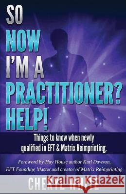 So Now I'm a Practitioner? Help!: Things to Know When Newly Qualified in EFT and Matrix Reimprinting Dawson, Karl 9781515214441 Createspace