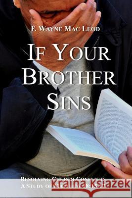 If Your Brother Sins: Resolving Church Conflicts: A Study of Matthew 18:15-17 F. Wayne Ma 9781515214700 Createspace