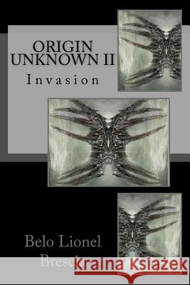 Origin Unknown II: Invasion Belo Lionel Brescia 9781515214977