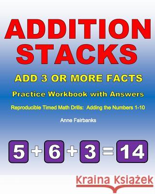Addition Stacks: Add 3 or More Facts Practice Workbook with Answers: Reproducible Timed Math Drills: Adding the Numbers 1-10 Anne Fairbanks 9781515215103 Createspace