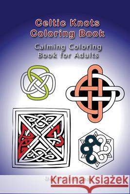 Celtic Knots Coloring Book: Calming Coloring Book for Adults Online Trainees 9781515215196 Createspace