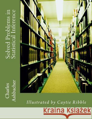 Solved Problems in Statistical Inference Charles Ashbacher Caytie Ribble 9781515215622 Createspace