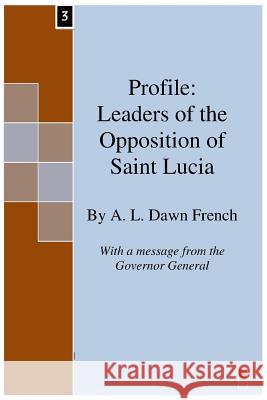 Profile: Leaders of the Opposition of Saint Lucia A. L. Dawn French 9781515216483 Createspace