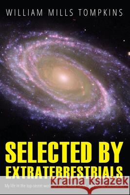 Selected by Extraterrestrials: My life in the top secret world of UFOs, think-tanks and Nordic secretaries Wood, Robert M. 9781515217466