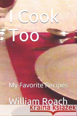 I Cook Too: My Favorite Recipes William Roach 9781515217893