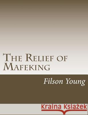 The Relief of Mafeking Filson Young 9781515220398 Createspace