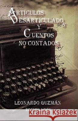 Articulos Desarticulados Y Cuentos No Contados Guzman, Leonardo 9781515221098 Createspace Independent Publishing Platform