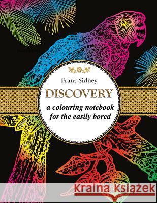 Discovery: A colouring notebook for the easily bored Sidney, Franz 9781515221135 Createspace Independent Publishing Platform