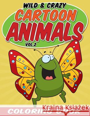 Wild & Crazy Cartoon Animals Coloring Book: Volume 2 Bowe Packer 9781515221197