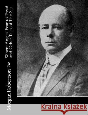 Where Angels Fear to Tread and Other Tales of The Sea Robertson, Morgan 9781515221524 Createspace