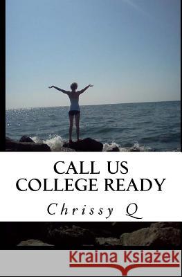 Call Us College Ready Chrissy Q 9781515221708 Createspace