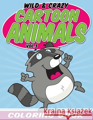 Wild & Crazy Cartoon Animals Coloring Book: Volume 3 Bowe Packer 9781515221937