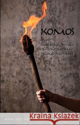 Komos: Celebrating Festivals in Contemporary Hellenic Polytheism Sarah Kate Istra Winter 9781515222392 Createspace