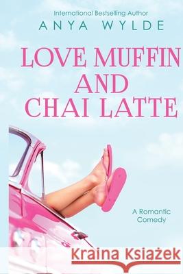 Love Muffin And Chai Latte (A Romantic Comedy) Wylde, Anya 9781515223078 Createspace Independent Publishing Platform
