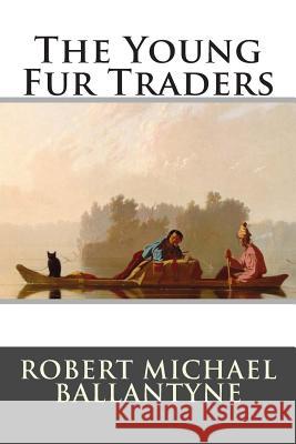 The Young Fur Traders Robert Michael Ballantyne 9781515223535 Createspace