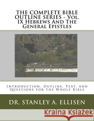 THE COMPLETE BIBLE OUTLINE SERIES ? Vol. IX Hebrews And The General Epistles: Introduction, Outline, Text, and Questions for the Whole Bible Carlson, Norman E. 9781515224068 Createspace