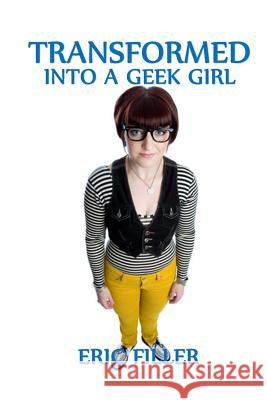 Transformed Into a Geek Girl Eric Filler 9781515225317 Createspace